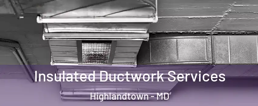 Insulated Ductwork Services Highlandtown - MD