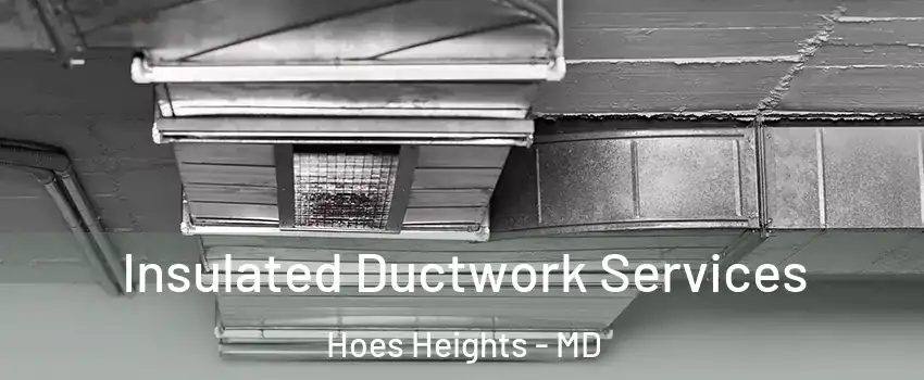 Insulated Ductwork Services Hoes Heights - MD