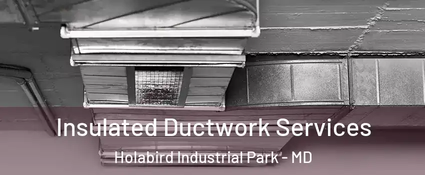 Insulated Ductwork Services Holabird Industrial Park - MD