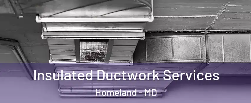 Insulated Ductwork Services Homeland - MD