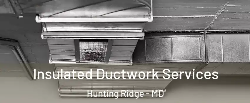 Insulated Ductwork Services Hunting Ridge - MD
