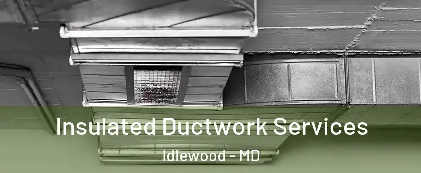 Insulated Ductwork Services Idlewood - MD