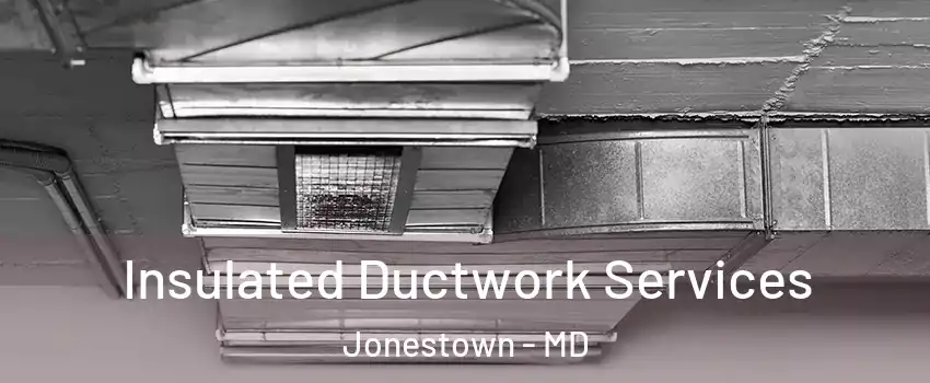 Insulated Ductwork Services Jonestown - MD