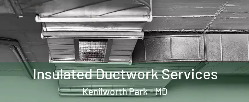 Insulated Ductwork Services Kenilworth Park - MD