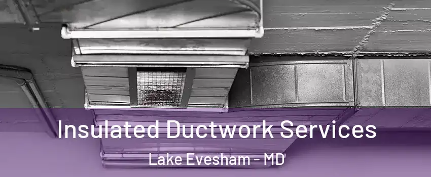 Insulated Ductwork Services Lake Evesham - MD