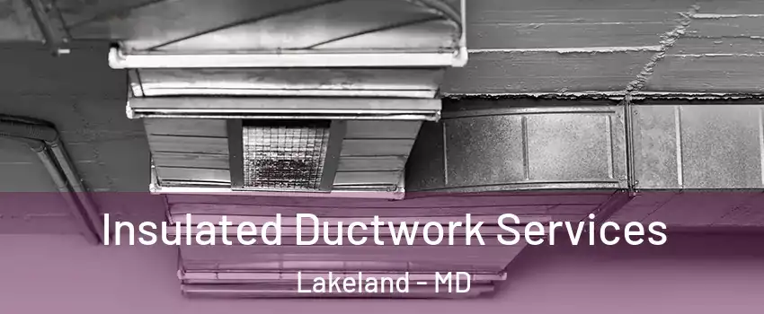 Insulated Ductwork Services Lakeland - MD