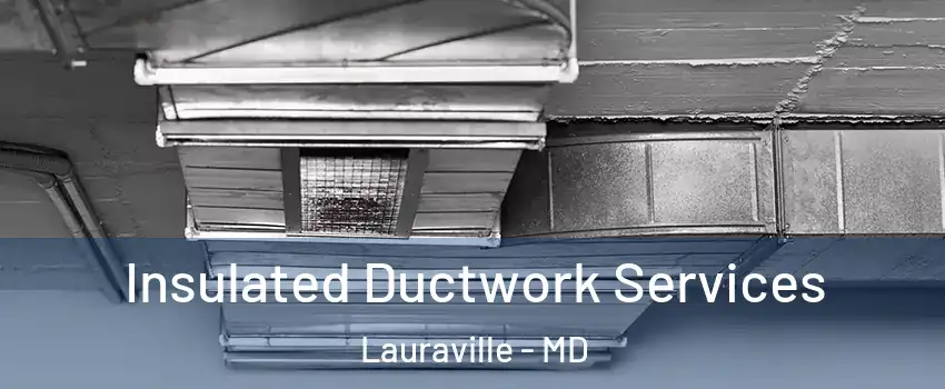 Insulated Ductwork Services Lauraville - MD