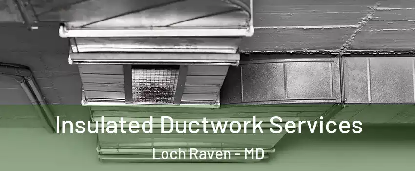 Insulated Ductwork Services Loch Raven - MD