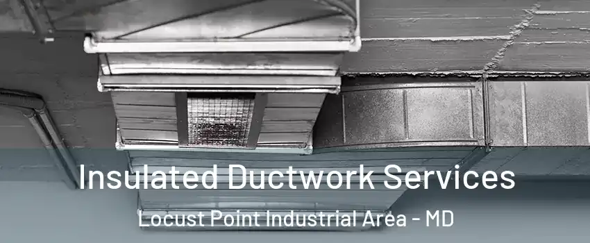 Insulated Ductwork Services Locust Point Industrial Area - MD
