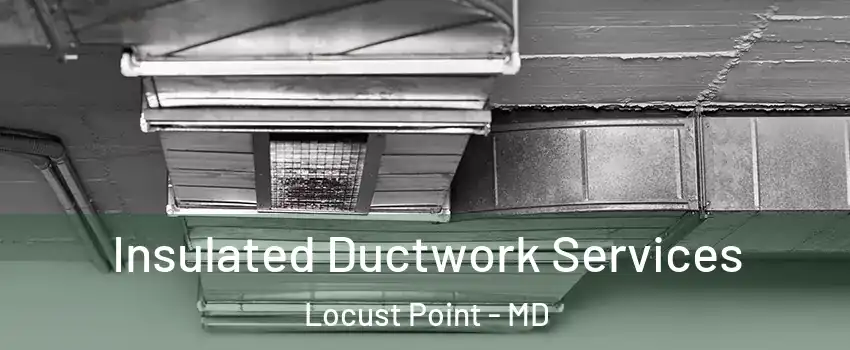 Insulated Ductwork Services Locust Point - MD