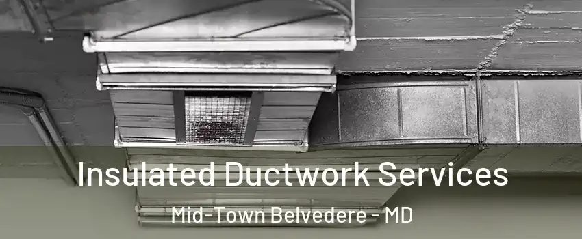 Insulated Ductwork Services Mid-Town Belvedere - MD