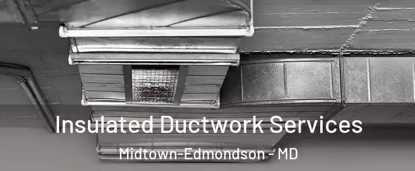 Insulated Ductwork Services Midtown-Edmondson - MD