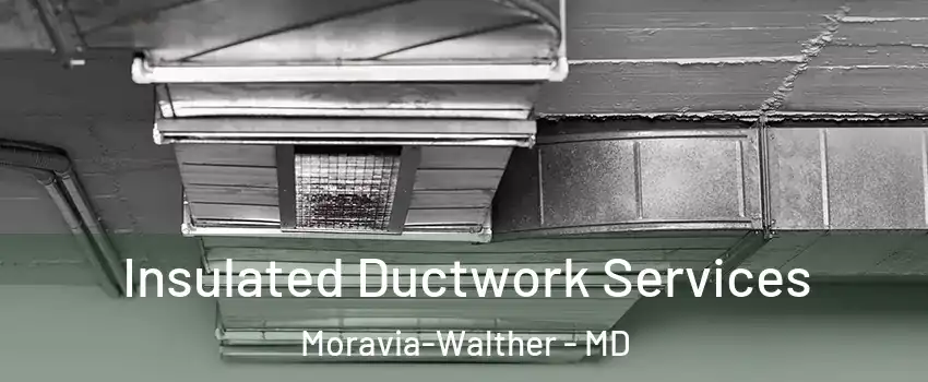Insulated Ductwork Services Moravia-Walther - MD