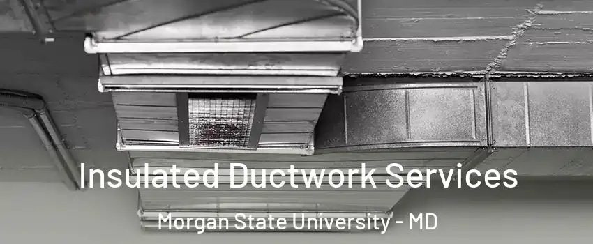 Insulated Ductwork Services Morgan State University - MD