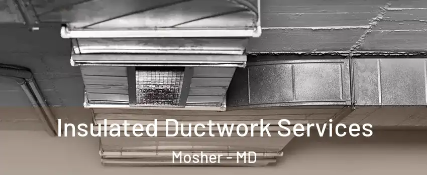 Insulated Ductwork Services Mosher - MD