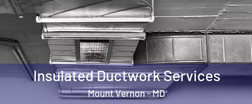 Insulated Ductwork Services Mount Vernon - MD