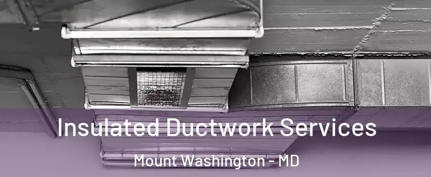 Insulated Ductwork Services Mount Washington - MD