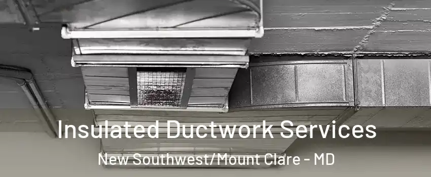 Insulated Ductwork Services New Southwest/Mount Clare - MD