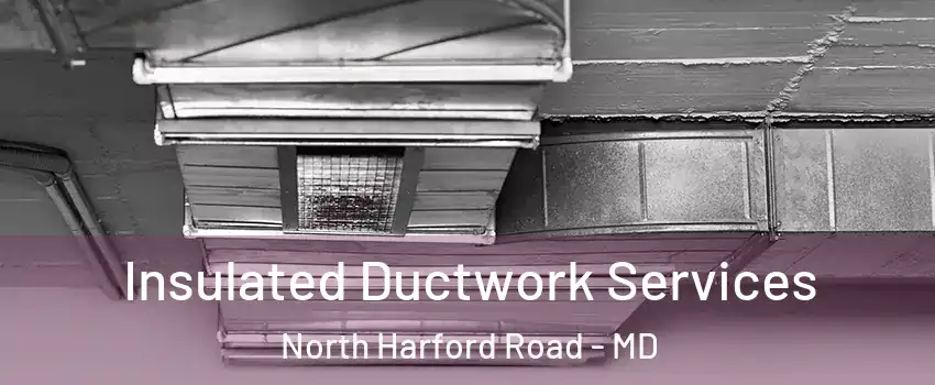 Insulated Ductwork Services North Harford Road - MD