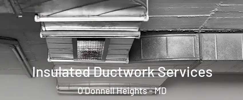 Insulated Ductwork Services O'Donnell Heights - MD