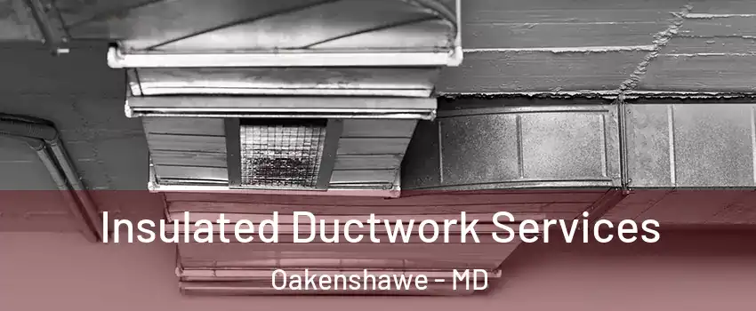 Insulated Ductwork Services Oakenshawe - MD