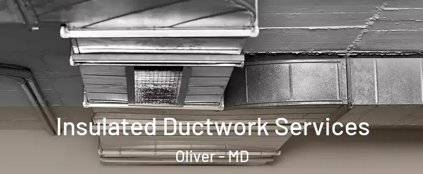 Insulated Ductwork Services Oliver - MD