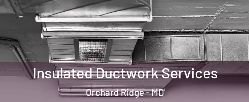 Insulated Ductwork Services Orchard Ridge - MD