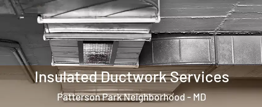 Insulated Ductwork Services Patterson Park Neighborhood - MD