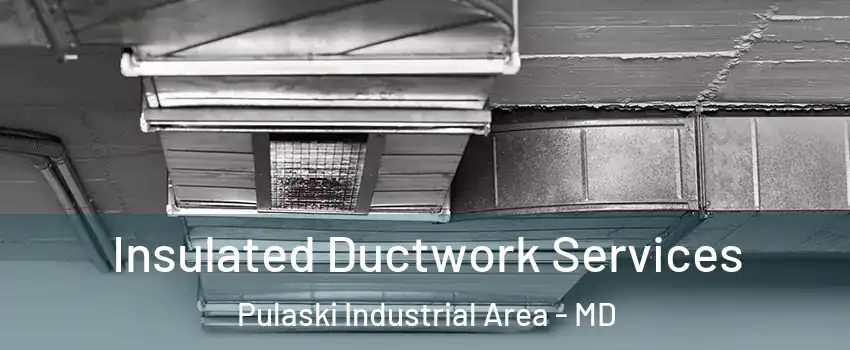 Insulated Ductwork Services Pulaski Industrial Area - MD