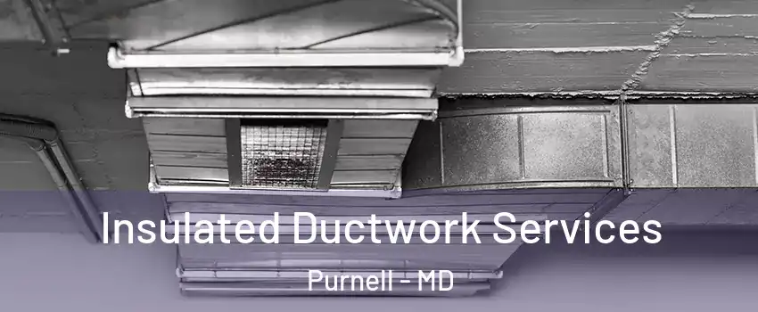 Insulated Ductwork Services Purnell - MD
