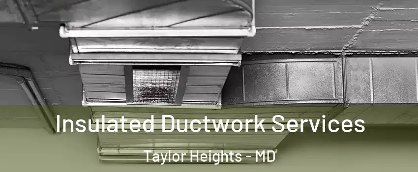 Insulated Ductwork Services Taylor Heights - MD