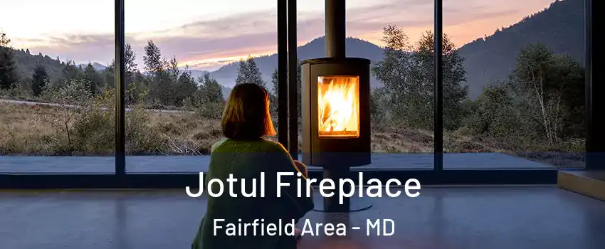 Jotul Fireplace Fairfield Area - MD