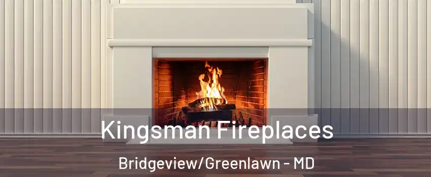 Kingsman Fireplaces Bridgeview/Greenlawn - MD
