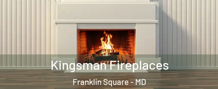 Kingsman Fireplaces Franklin Square - MD