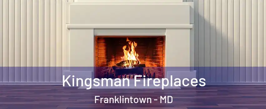 Kingsman Fireplaces Franklintown - MD