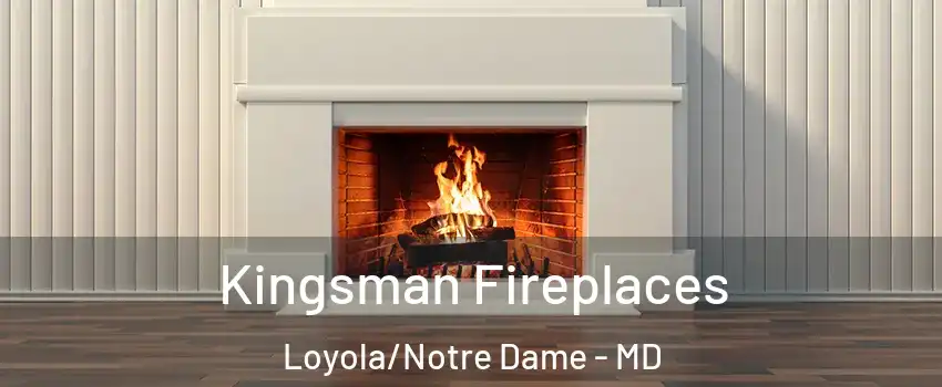Kingsman Fireplaces Loyola/Notre Dame - MD