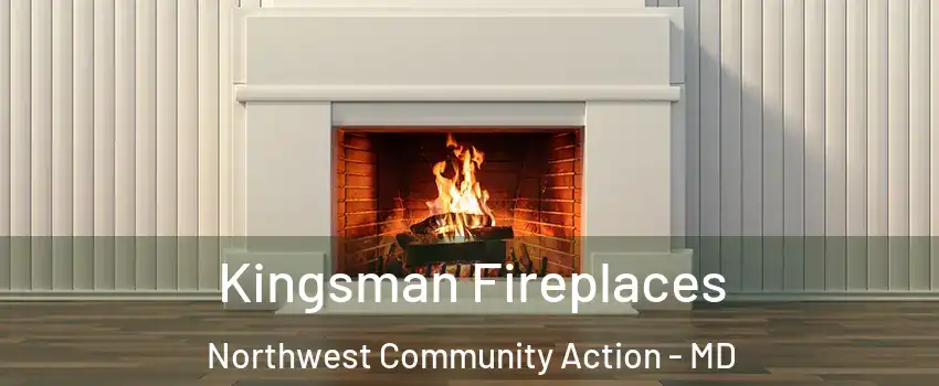 Kingsman Fireplaces Northwest Community Action - MD