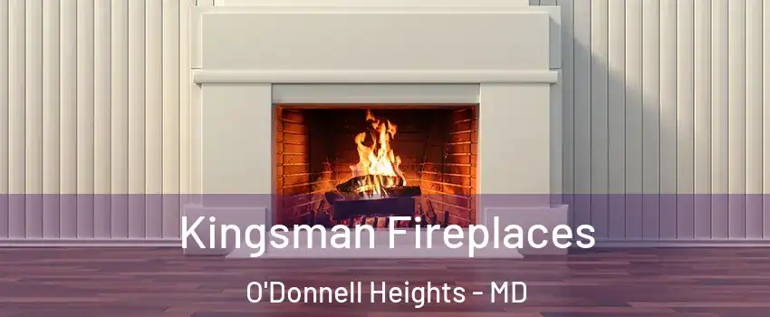 Kingsman Fireplaces O'Donnell Heights - MD