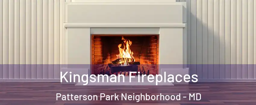 Kingsman Fireplaces Patterson Park Neighborhood - MD