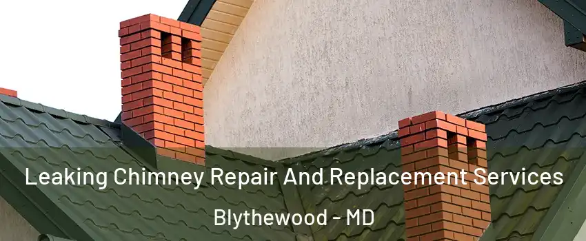 Leaking Chimney Repair And Replacement Services Blythewood - MD