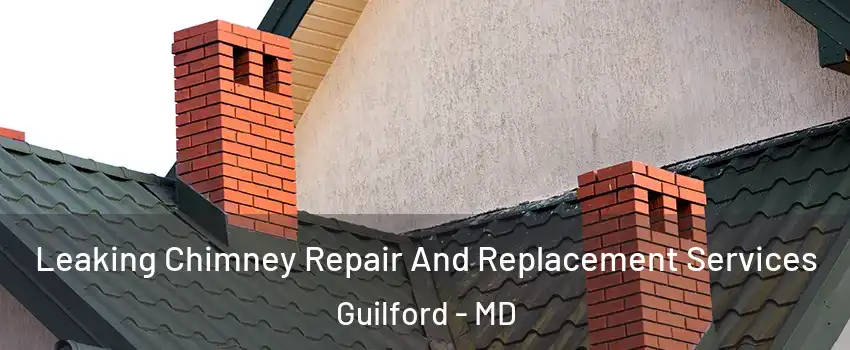 Leaking Chimney Repair And Replacement Services Guilford - MD