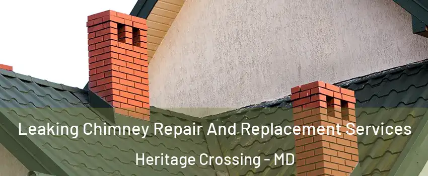 Leaking Chimney Repair And Replacement Services Heritage Crossing - MD