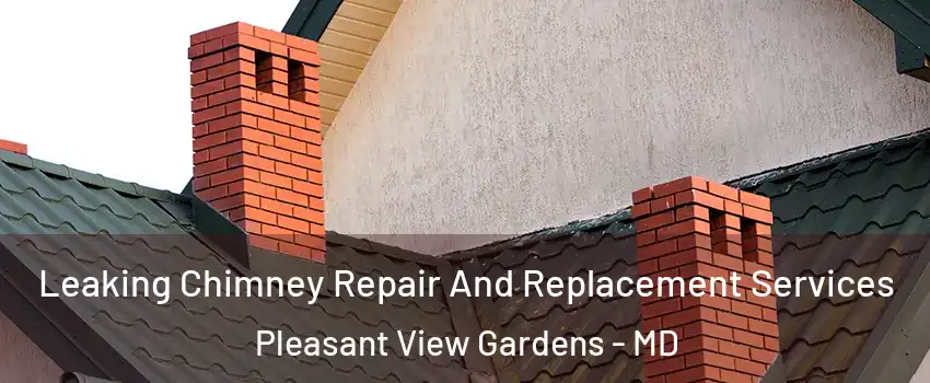 Leaking Chimney Repair And Replacement Services Pleasant View Gardens - MD