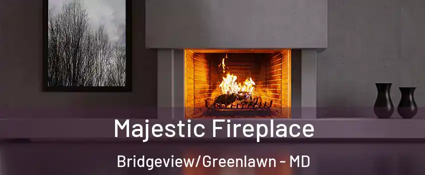 Majestic Fireplace Bridgeview/Greenlawn - MD