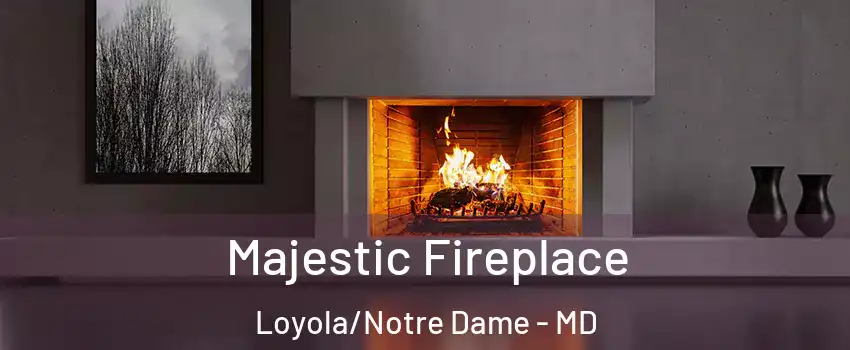 Majestic Fireplace Loyola/Notre Dame - MD