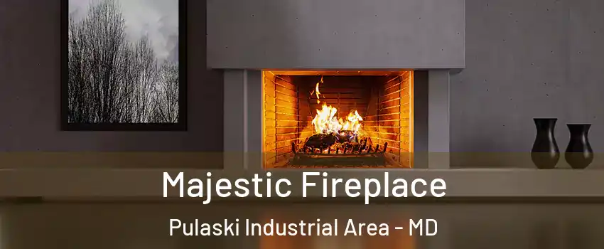 Majestic Fireplace Pulaski Industrial Area - MD