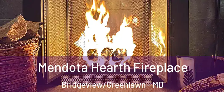 Mendota Hearth Fireplace Bridgeview/Greenlawn - MD