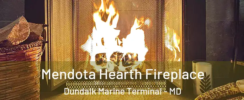 Mendota Hearth Fireplace Dundalk Marine Terminal - MD