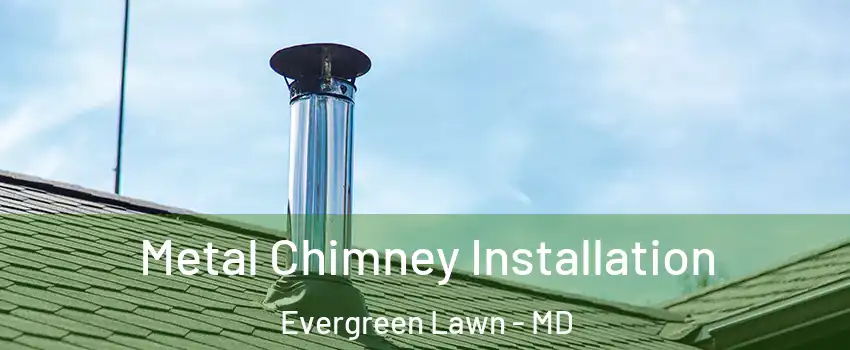 Metal Chimney Installation Evergreen Lawn - MD