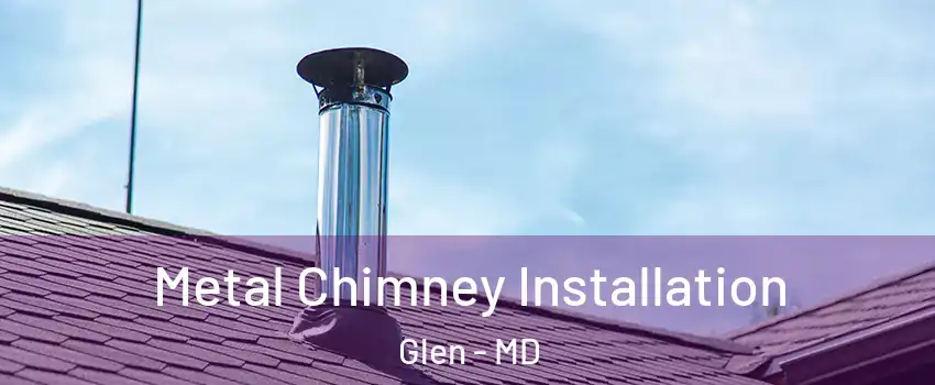 Metal Chimney Installation Glen - MD